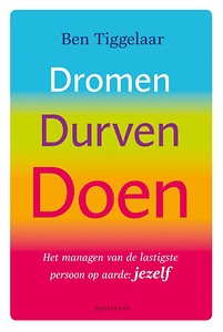 Dromen, Durven, Doen - Ben Tiggelaar