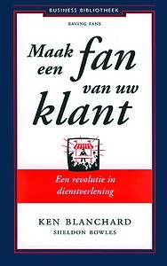 Maak een fan van uw klant - Kenneth Blanchard, Sheldon Bowles